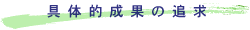 具体的成果の追求